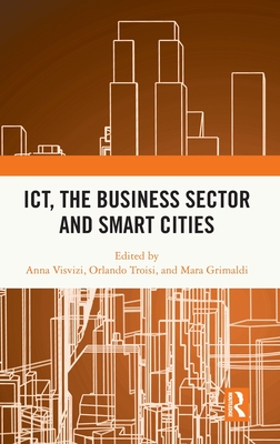 Ict, the Business Sector and Smart Cities - Visvizi, Anna (Editor), and Troisi, Orlando (Editor), and Grimaldi, Mara (Editor)