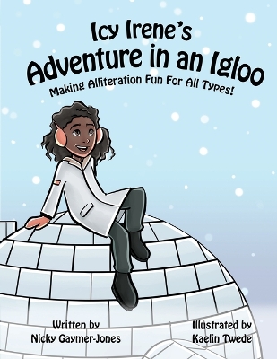 Icy Irene's Adventure in an Igloo: Read Aloud Books, Books for Early Readers, Making Alliteration Fun! - Gaymer-Jones, Nicky