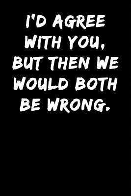 I'd Agree with You But Then We Would Both Be Wrong: Notebook Journal - Love, Samson Blue