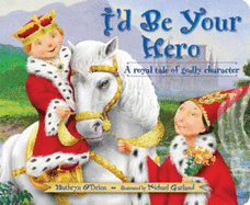 I'd Be Your Hero: A Royal Tale of Godly Character - O'Brien, Kathryn