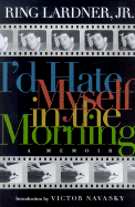 I'd Hate Myself in the Morning - Lardner, Ring, and Navasky, Victor (Introduction by)