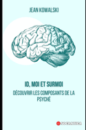 ID, Moi et Surmoi: D?couvrir Les Composants De La Psych?