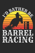 I'd Rather Be Barrel Racing: Barrel Racing Journal, Blank Lined Book For Trainer Or Rider, 150 pages, college ruled