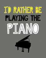 I'd Rather Be Playing the Piano: Piano Gift for People Who Love to Play the Piano - Funny Saying on Cover for Musicians - Blank Lined Journal or Notebook
