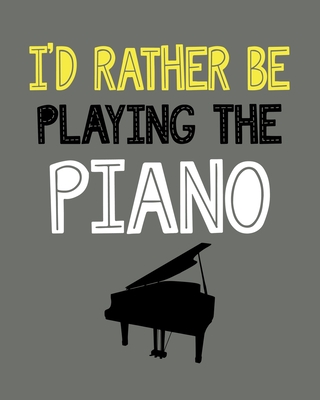 I'd Rather Be Playing the Piano: Piano Gift for People Who Love to Play the Piano - Funny Saying on Cover for Musicians - Blank Lined Journal or Notebook - Parks, Maryanne a