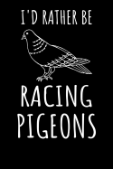 I'd Rather Be Racing Pigeons: Journal, College Ruled Lined Paper, 120 Pages, 6 X 9