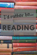I'd Rather be Reading: Lined Notebook / Journal - Ideal as a gift for book lovers