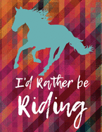 I'd Rather Be Riding: School Notebook Horse Lover Girls Equestrian Rider 8.5x11 College Ruled