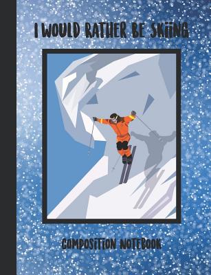 I'd Rather Be Skiing Composition Notebook: Snow Skiing Theme. Blank Paperback Notebook with College Ruled Paper for School or Personal Use. - Mayer Designs