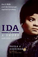 Ida: A Sword Among Lions: Ida B. Wells and the Campaign Against Lynching - Giddings, Paula J