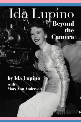 Ida Lupino: Beyond the Camera - Lupino, Ida, and Anderson, Mary Ann, PhD, RN, CS, CNA