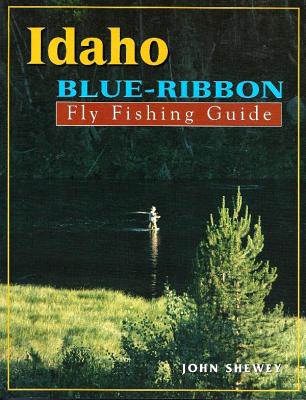 Idaho Blue-Ribbon Fly Fishing Guide - Shewey, John