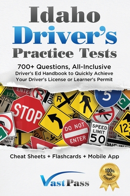 Idaho Driver's Practice Tests: 700+ Questions, All-Inclusive Driver's Ed Handbook to Quickly achieve your Driver's License or Learner's Permit (Cheat Sheets + Digital Flashcards + Mobile App) - Vast, Stanley