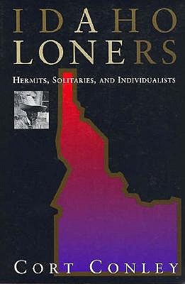 Idaho Loners: Hermits, Solitaires, and Individualists - Conley, Cort