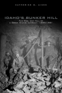 Idaho's Bunker Hill: The Rise and Fall of a Great Mining Company, 1885-1991