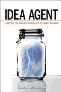 Idea Agent: Leadership That Liberates Creativity and Accelerates Innovation