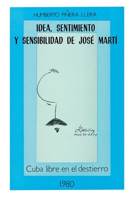 Idea, Sentimiento Y Sensibilidad de Jos? Mart? - Piera Llera, Humberto