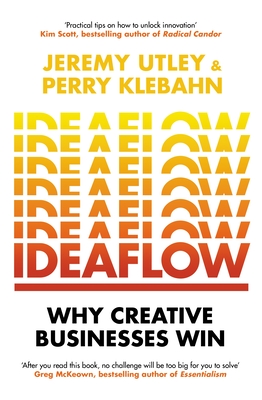 Ideaflow: Why Creative Businesses Win - Utley, Jeremy, and Klebahn, Perry, and Kelley, David (Foreword by)