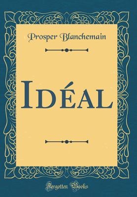 Ideal (Classic Reprint) - Blanchemain, Prosper