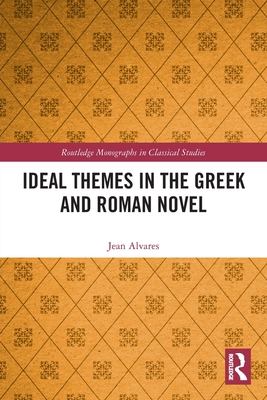 Ideal Themes in the Greek and Roman Novel - Alvares, Jean