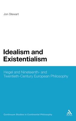 Idealism and Existentialism: Hegel and Nineteenth- And Twentieth-Century European Philosophy - Stewart, Jon