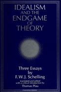 Idealism and the Endgame of Theory: Three Essays by F. W. J. Schelling