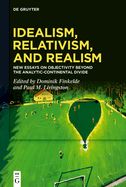 Idealism, Relativism and Realism: New Essays on Objectivity Beyond the Analytic-Continental Divide