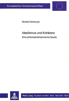 Idealismus Und Kohaerenz: Eine Philosophiehistorische Studie - Schmuck, Norbert