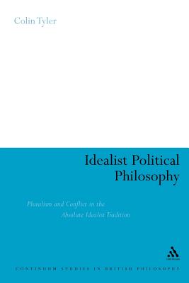 Idealist Political Philosophy: Pluralism and Conflict in the Absolute Idealist Tradition - Tyler, Colin