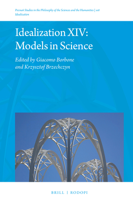 Idealization XIV: Models in Science - Borbone, Giacomo (Editor), and Brzechczyn, Krzysztof (Editor)