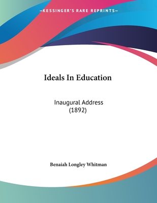 Ideals in Education: Inaugural Address (1892) - Whitman, Benaiah Longley