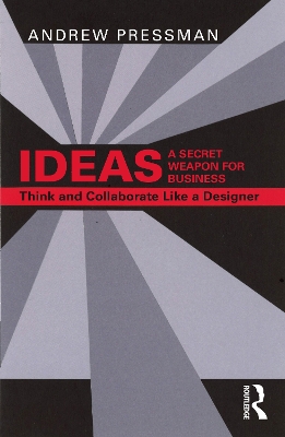 Ideas--A Secret Weapon for Business: Think and Collaborate Like a Designer - Pressman, Andrew