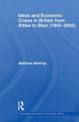 Ideas and Economic Crises in Britain from Attlee to Blair (1945-2005) - Matthijs, Matthias