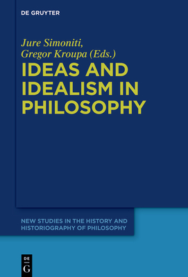 Ideas and Idealism in Philosophy - Simoniti, Jure (Editor), and Kroupa, Gregor (Editor)