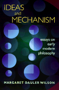 Ideas and Mechanism: Essays on Early Modern Philosophy - Wilson, Margaret Dauler