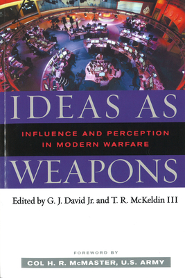 Ideas as Weapons: Influence and Perception in Modern Warfare - David, G J (Editor), and McKeldin, T R (Editor), and McMaster, H R, Col. (Foreword by)