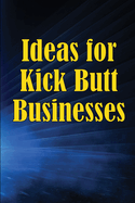 Ideas for Kick Butt Businesses: Here are 12 simple yet inventive ways to launch a successful company on your own without having to do any guesswork.