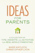 Ideas for Parents: A Collection of Tips, Insights, and Activities for Real-World Parenting