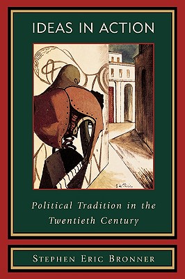 Ideas in Action: Political Tradition in the Twentieth Century - Bronner, Stephen Eric