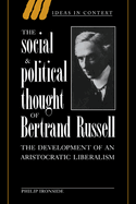 Ideas in Context: The Social and Political Thought of Bertrand Russell: The Development of an Aristocratic Liberalism Series Number 37