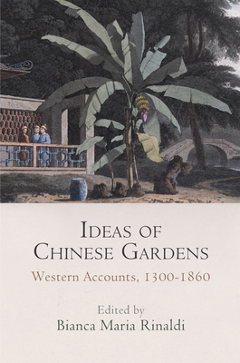 Ideas of Chinese Gardens: Western Accounts, 1300-1860 - Weiser, Ursula (Editor)