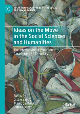 Ideas on the Move in the Social Sciences and Humanities: The International Circulation of Paradigms and Theorists - Sapiro, Gisle (Editor), and Santoro, Marco (Editor), and Baert, Patrick (Editor)