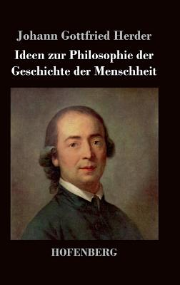 Ideen zur Philosophie der Geschichte der Menschheit - Herder, Johann Gottfried