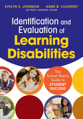 Identification and Evaluation of Learning Disabilities: The School Team's Guide to Student Success - Johnson, Evelyn S, and Clohessy, Anne B
