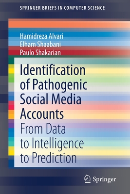 Identification of Pathogenic Social Media Accounts: From Data to Intelligence to Prediction - Alvari, Hamidreza, and Shaabani, Elham, and Shakarian, Paulo