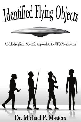 Identified Flying Objects: A Multidisciplinary Scientific Approach to the UFO Phenomenon - Masters, Michael Paul