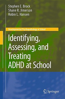 Identifying, Assessing, and Treating ADHD at School - Brock, Stephen E, and Jimerson, Shane R, and Hansen, Robin L, MD