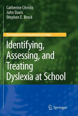 Identifying, Assessing, and Treating Dyslexia at School - Christo, Catherine, and Davis, John M, and Brock, Stephen E