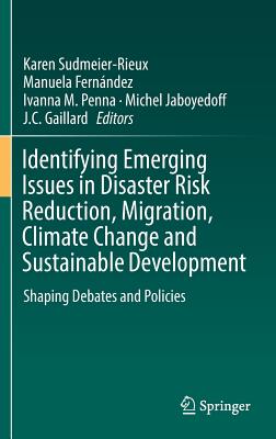 Identifying Emerging Issues in Disaster Risk Reduction, Migration, Climate Change and Sustainable Development: Shaping Debates and Policies - Sudmeier-Rieux, Karen (Editor), and Fernndez, Manuela (Editor), and Penna, Ivanna M (Editor)