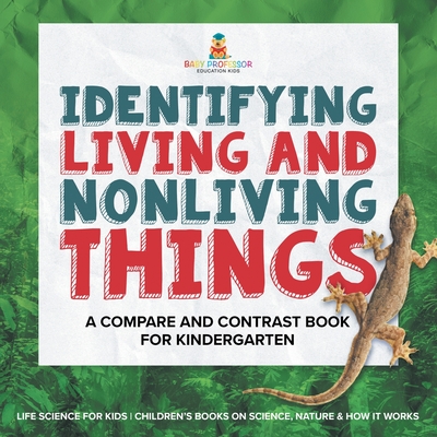 Identifying Living and Nonliving Things: A Compare and Contrast Book for Kindergarten Life Science for Kids Children's Books on Science, Nature & How It Works - Baby Professor